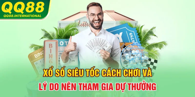 Xổ Số Siêu Tốc - Cách Chơi Và Lý Do Nên Tham Gia Dự Thưởng